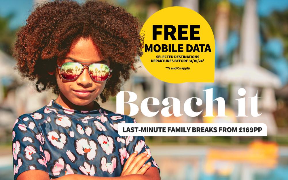 Free mobile data on selected destinations. T&Cs apply. Beach it. Last-minute family breaks for £169pp. Book now